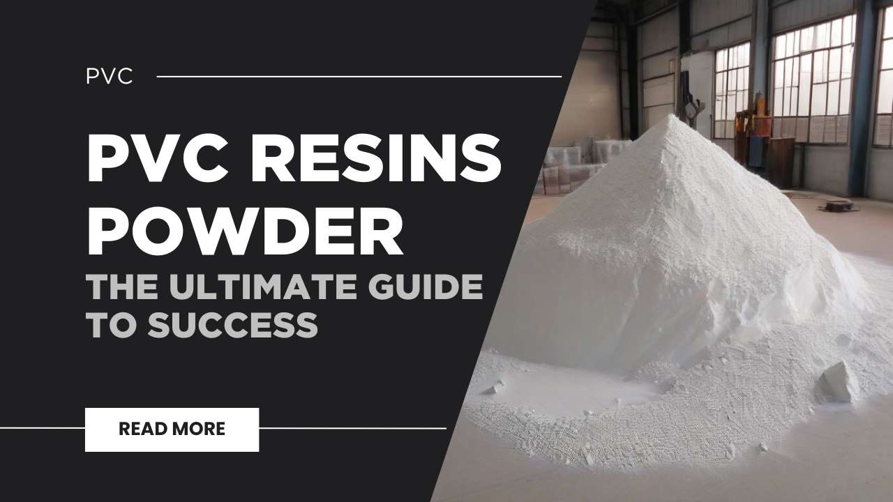 PVC Resins Powder 101 The Ultimate Guide to Success